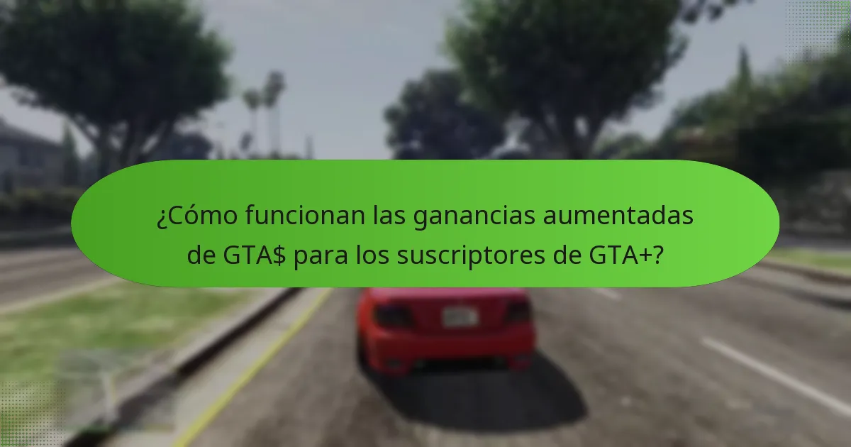 ¿Cómo funcionan las ganancias aumentadas de GTA$ para los suscriptores de GTA+?