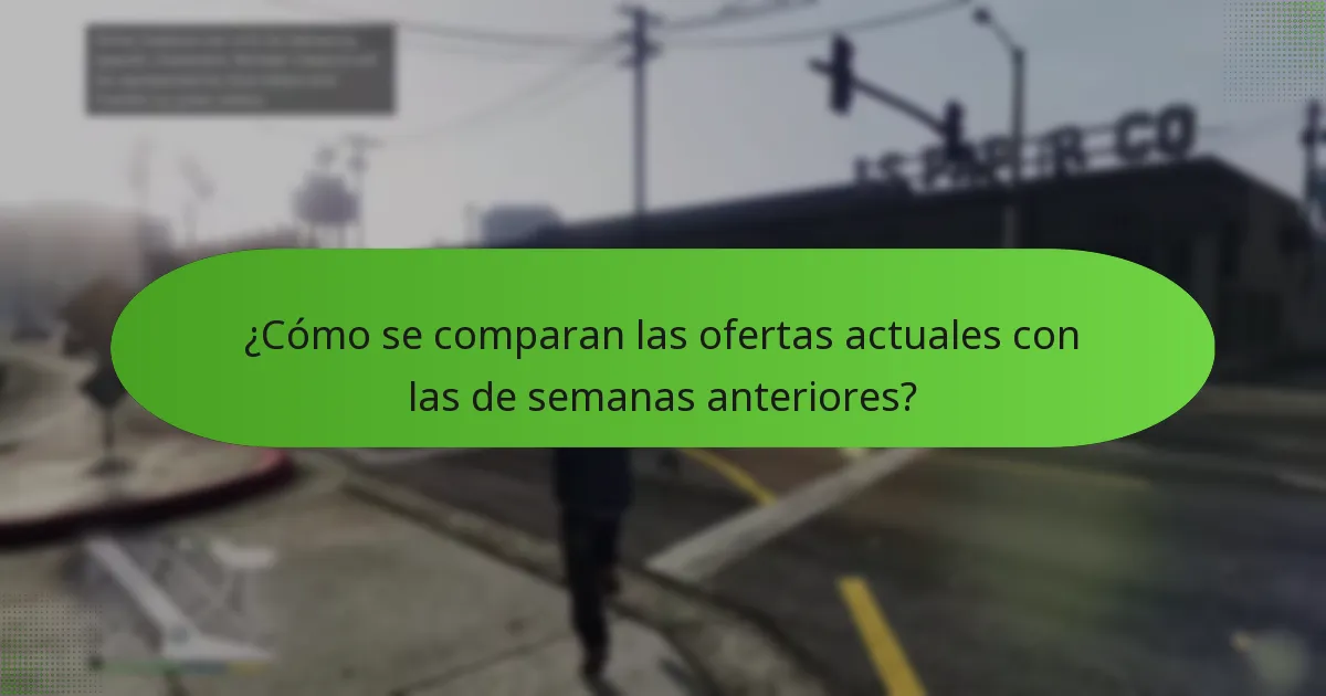 ¿Cómo se comparan las ofertas actuales con las de semanas anteriores?