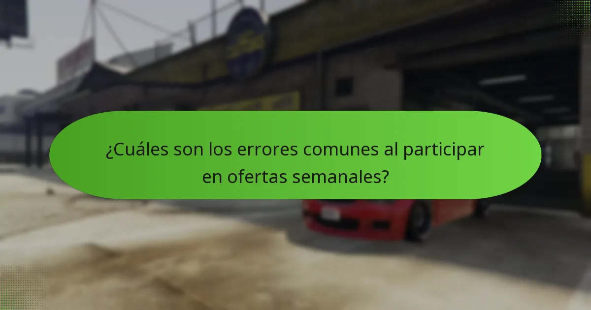 ¿Cuáles son los errores comunes al participar en ofertas semanales?