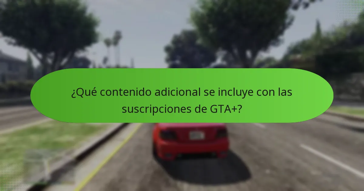¿Qué contenido adicional se incluye con las suscripciones de GTA+?